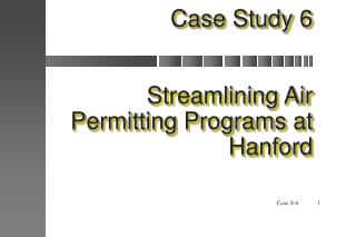 Case Study 6 Streamlining Air Permitting Programs at Hanford