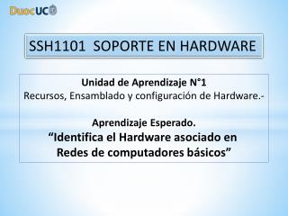 Unidad de Aprendizaje N°1 Recursos, Ensamblado y configuración de Hardware.-
