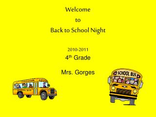 Welcome to Back to School Night 2010-2011 4 th Grade Mrs. Gorges