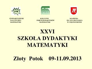 XXVI SZKOŁA DYDAKTYKI MATEMATYKI Złoty Potok 09-11.09.2013