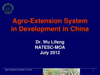 Agro-Extension System in Development in China Dr. Wu Lifeng NATESC-MOA July 2012