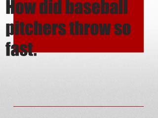 How did baseball pitchers throw so fast.