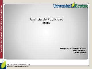 Agencia de Publicidad MMP Integrantes: Estefanie Moreno 		 Maria José Ortiz