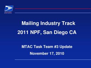 Mailing Industry Track 2011 NPF, San Diego CA MTAC Task Team #3 Update November 17, 2010