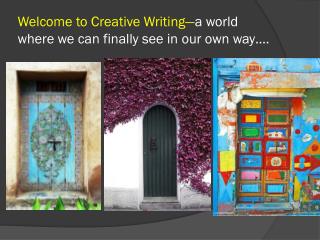 Welcome to Creative Writing— a world where we can finally see in our own way….