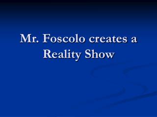 Mr. Foscolo creates a Reality Show