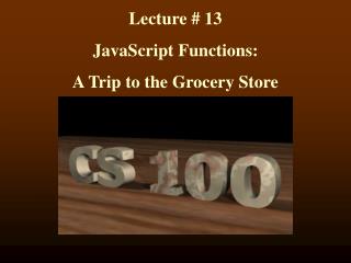 Lecture # 13 JavaScript Functions: A Trip to the Grocery Store