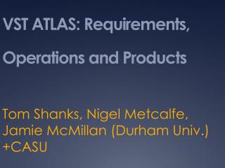 VST ATLAS: Requirements, Operations and Products