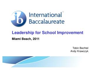 Leadership for School Improvement Miami Beach, 2011 Tobin Bechtel Andy Krawczyk