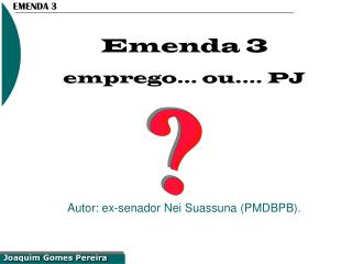 Emenda 3 emprego... ou.... PJ Autor: ex-senador Nei Suassuna (PMDB­PB).