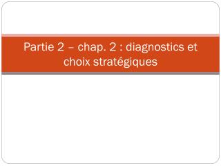 Partie 2 – chap. 2 : diagnostics et choix stratégiques