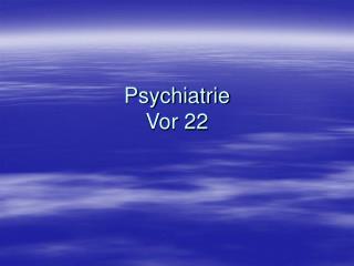 Psychiatrie Vor 22