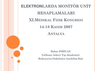 ELEKTRON LARDA MONİTÖR UNİT HESAPLAMALARI XI.Medikal Fizik Kongresi 14-18 Kasım 2007 Antalya