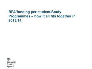 RPA/funding per student/Study Programmes – how it all fits together in 2013/14