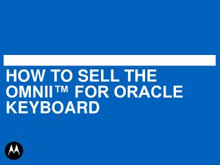 HOW TO SELL THE OMNII™ FOR ORACLE KEYBOARD