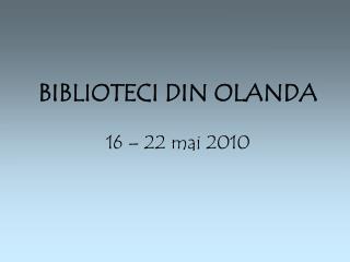 BIBLIOTECI DIN OLANDA 16 – 22 mai 2010