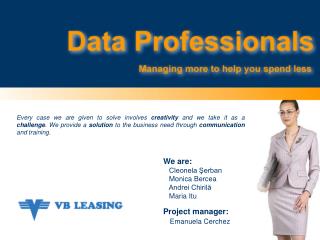 We are: Cleonela Şerban Monica Bercea Andrei Chirilă Maria Itu Project manager:
