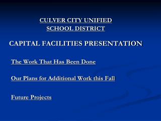 CULVER CITY UNIFIED SCHOOL DISTRICT CAPITAL FACILITIES PRESENTATION The Work That Has Been Done