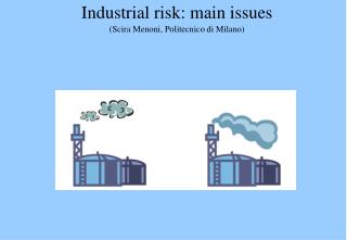 Industrial risk: main issues (Scira Menoni, Politecnico di Milano)