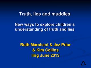 Truth, lies and muddles New ways to explore children ’ s understanding of truth and lies