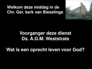 Welkom deze middag in de Chr. Ger. kerk van Biezelinge