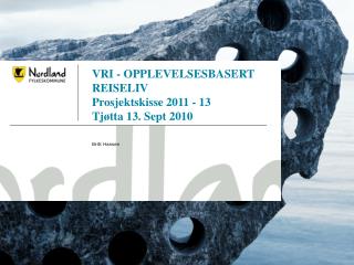 VRI - OPPLEVELSESBASERT REISELIV Prosjektskisse 2011 - 13 Tjøtta 13. Sept 2010 Britt Hansen