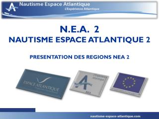N.E.A. 2 NAUTISME ESPACE ATLANTIQUE 2 PRESENTATION DES REGIONS NEA 2