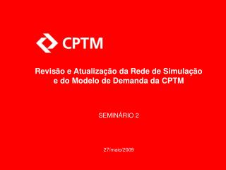 Revisão e Atualização da Rede de Simulação e do Modelo de Demanda da CPTM SEMINÁRIO 2