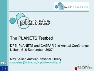 The PLANETS Testbed DPE, PLANETS and CASPAR 2nd Annual Conference Lisbon, 5–6 September, 2007