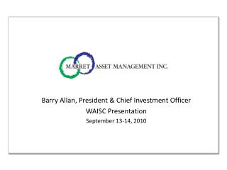 Barry Allan, President &amp; Chief Investment Officer WAISC Presentation September 13-14, 2010