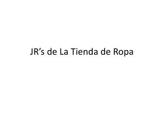 JR’s de La Tienda de Ropa