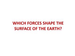 WHICH FORCES SHAPE THE SURFACE OF THE EARTH?