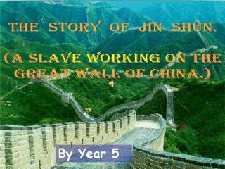 The Story of Jin Shun. (A slave working on the Great Wall of China.)