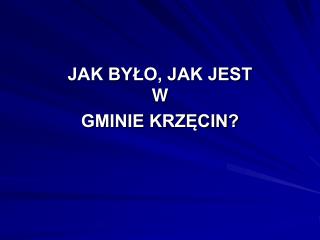 JAK BYŁO, JAK JEST W GMINIE KRZĘCIN?