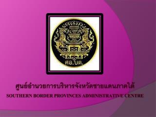 ศูนย์อำนวยการบริหารจังหวัดชายแดนภาคใต้ Southern Border Provinces Administrative Centre