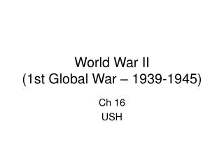 World War II (1st Global War – 1939-1945)