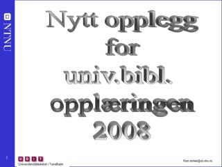 Nytt opplegg for univ.bibl. opplæringen 2008