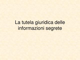 La tutela giuridica delle informazioni segrete