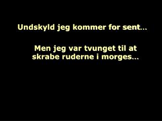 Undskyld jeg kommer for sent …