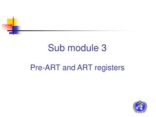Sub module 3 Pre-ART and ART registers