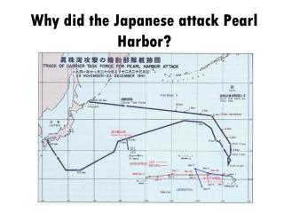 Why did the Japanese attack Pearl Harbor?