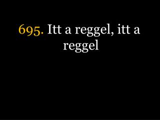 695. Itt a reggel, itt a reggel