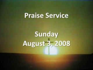 Praise Service Sunday August 3, 2008