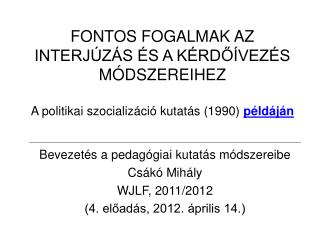 Bevezetés a pedagógiai kutatás módszereibe Csákó Mihály WJLF, 2011/2012