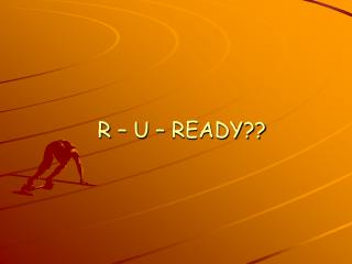 R – U – READY??