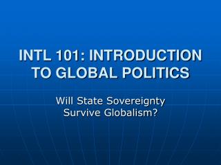 INTL 101: INTRODUCTION TO GLOBAL POLITICS