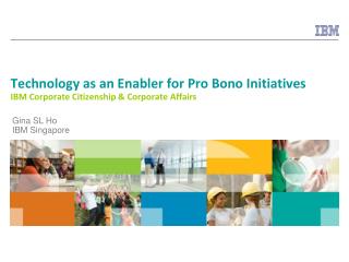 Technology as an Enabler for Pro Bono Initiatives IBM Corporate Citizenship &amp; Corporate Affairs