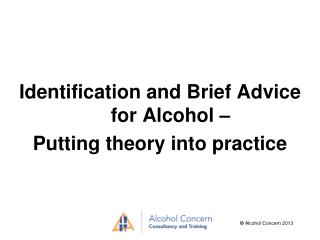 Identification and Brief Advice for Alcohol – Putting theory into practice