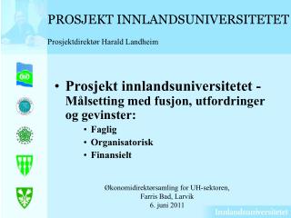 PROSJEKT INNLANDSUNIVERSITETET Prosjektdirektør Harald Landheim