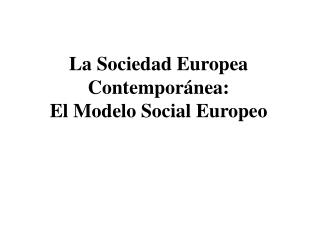 La Sociedad Europea Contemporánea: El Modelo Social Europeo